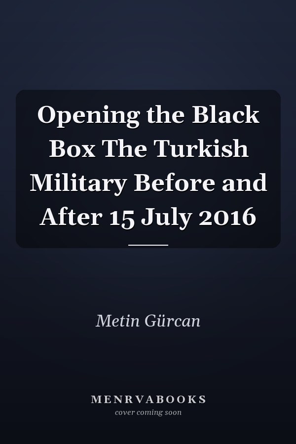 Opening the Black Box The Turkish Military Before and After 15 July 2016