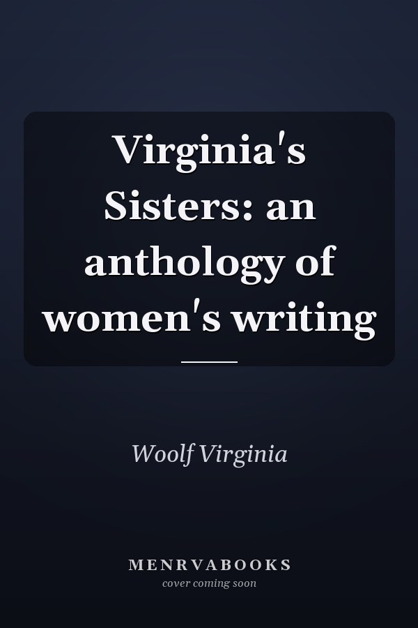 Virginia's Sisters: an anthology of women's writing