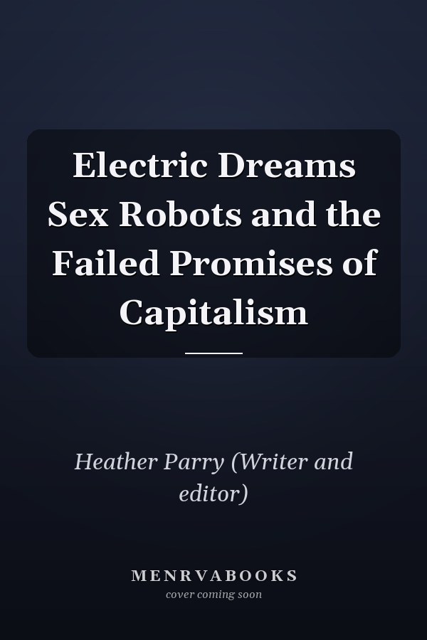 Electric Dreams Sex Robots and the Failed Promises of Capitalism
