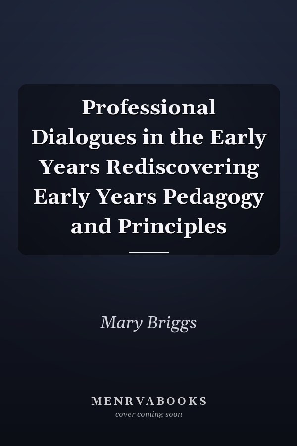 Professional Dialogues in the Early Years Rediscovering Early Years Pedagogy and Principles