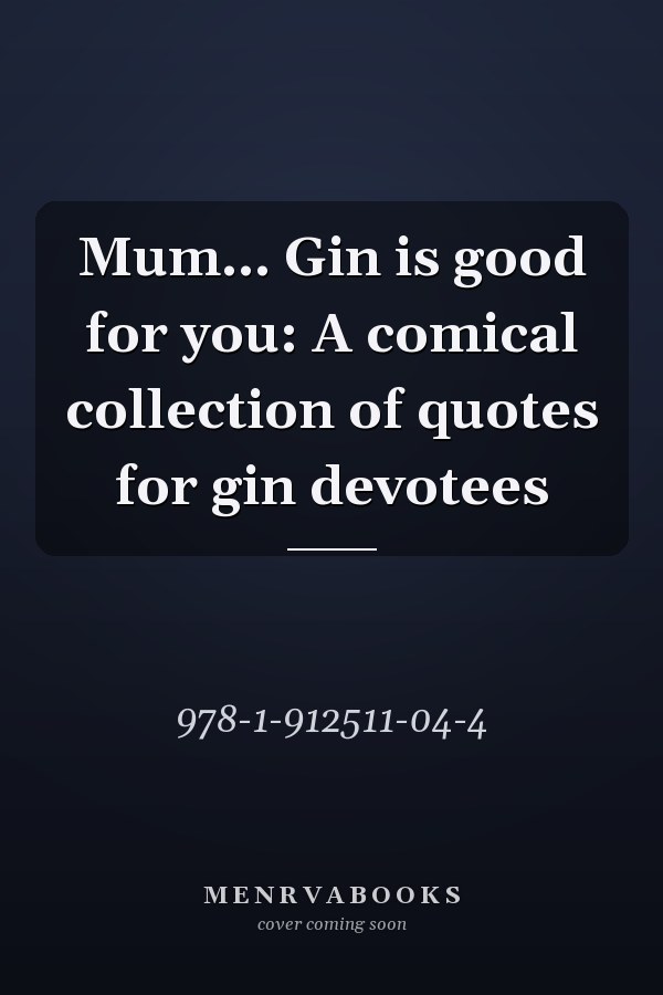 Mum... Gin is good for you: A comical collection of quotes for gin devotees