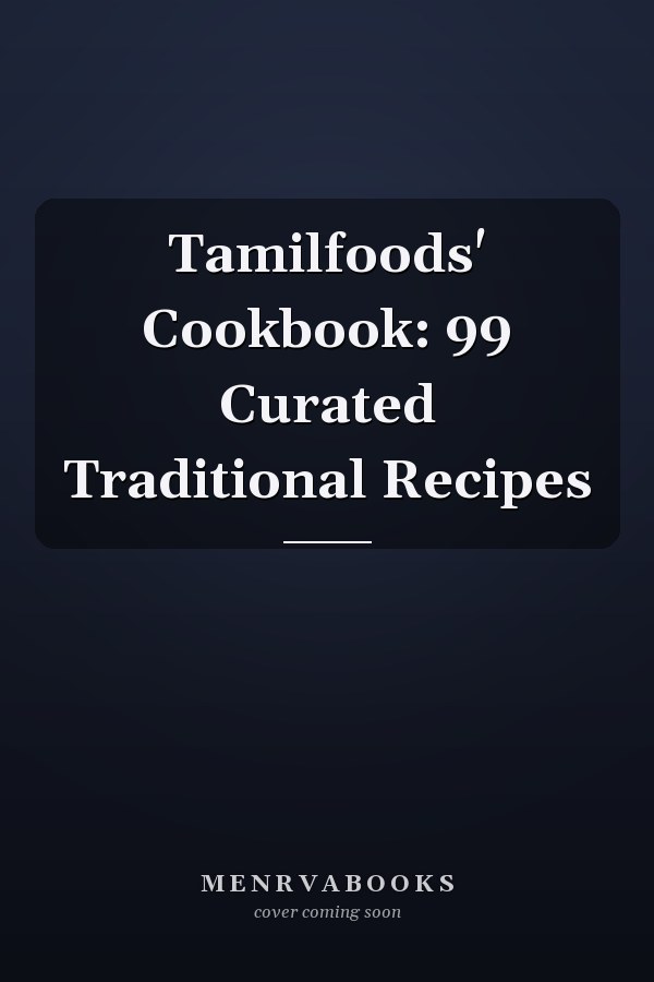 Tamilfoods' Cookbook: 99 Curated Traditional Recipes