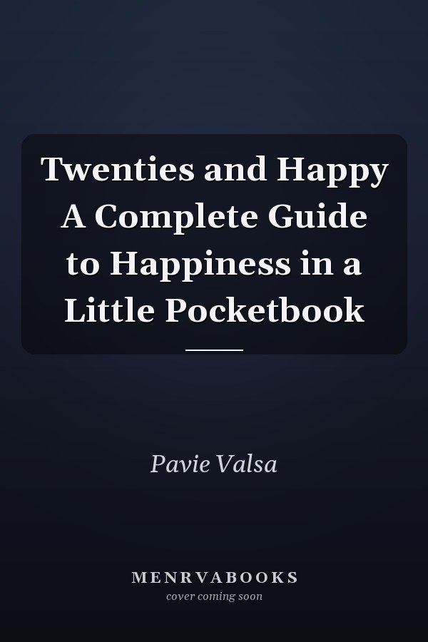 Twenties and Happy A Complete Guide to Happiness in a Little Pocketbook