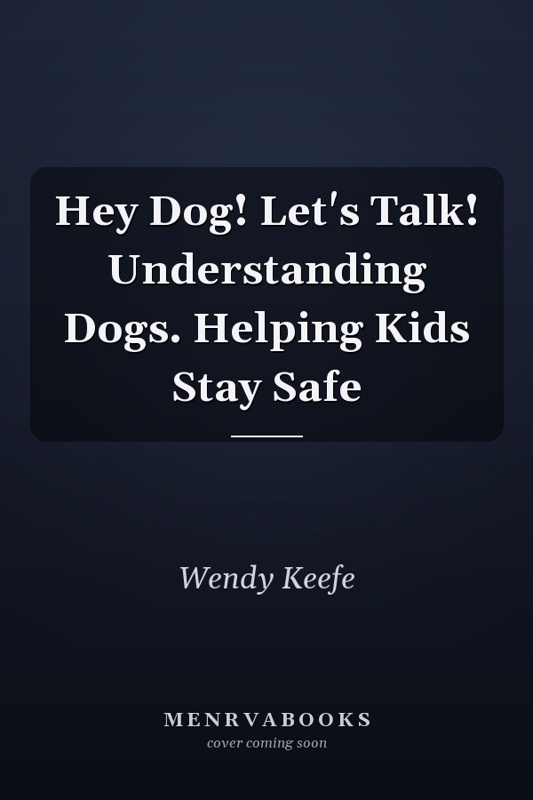 Hey Dog! Let's Talk! Understanding Dogs. Helping Kids Stay Safe