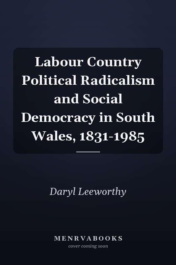 Labour Country Political Radicalism and Social Democracy in South Wales, 1831-1985