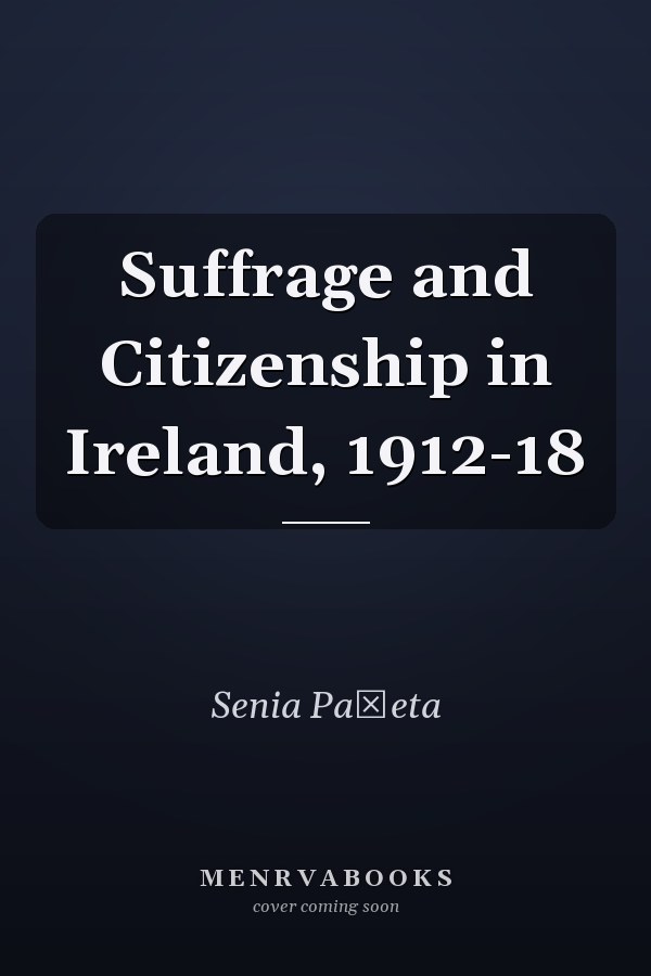 Suffrage and Citizenship in Ireland, 1912-18