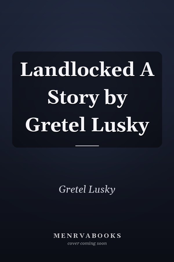 Landlocked A Story by Gretel Lusky