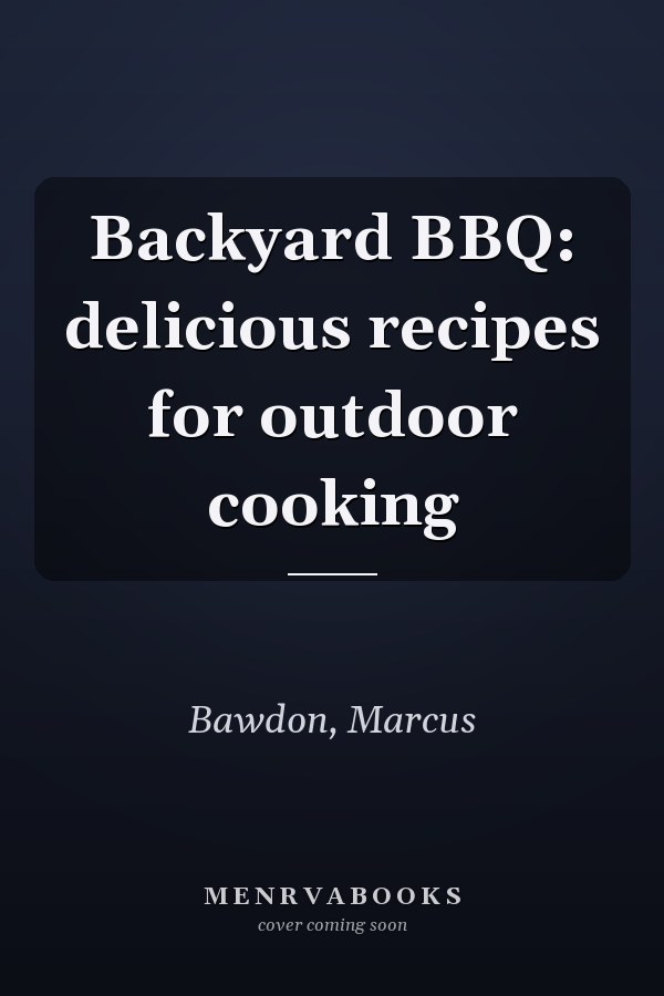 Backyard BBQ: delicious recipes for outdoor cooking