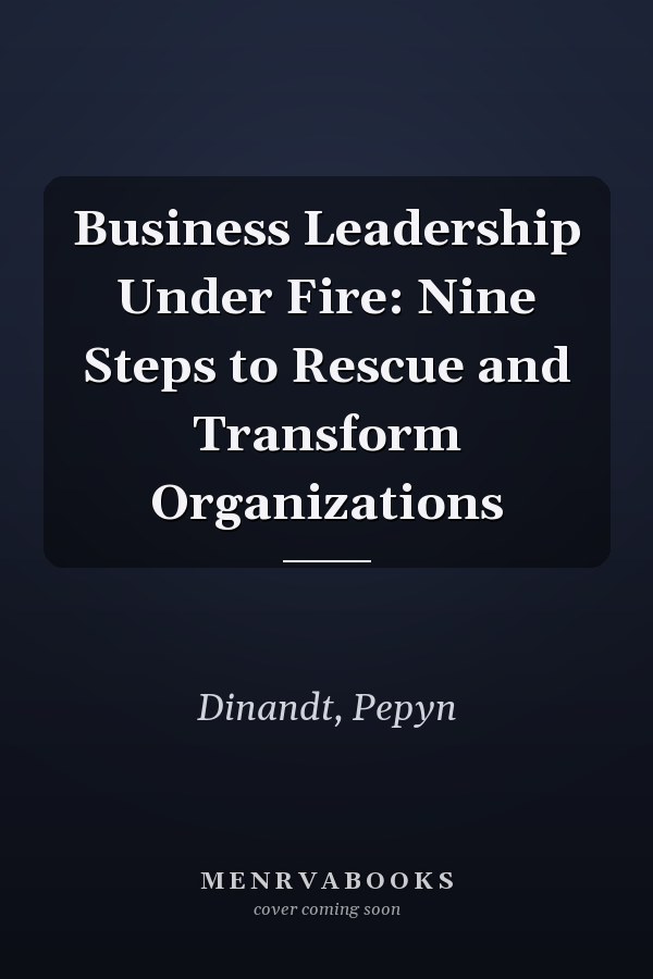 Business Leadership Under Fire: Nine Steps to Rescue and Transform Organizations