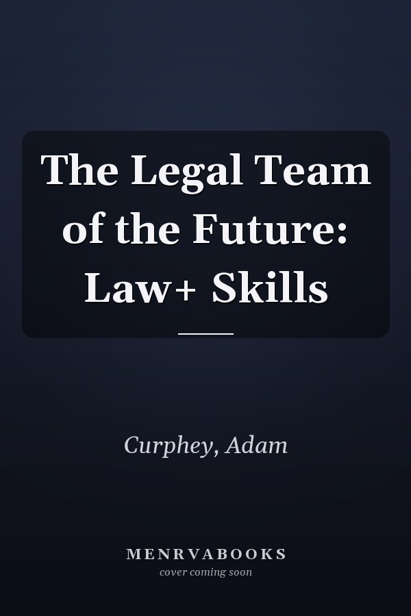 The Legal Team of the Future: Law+ Skills