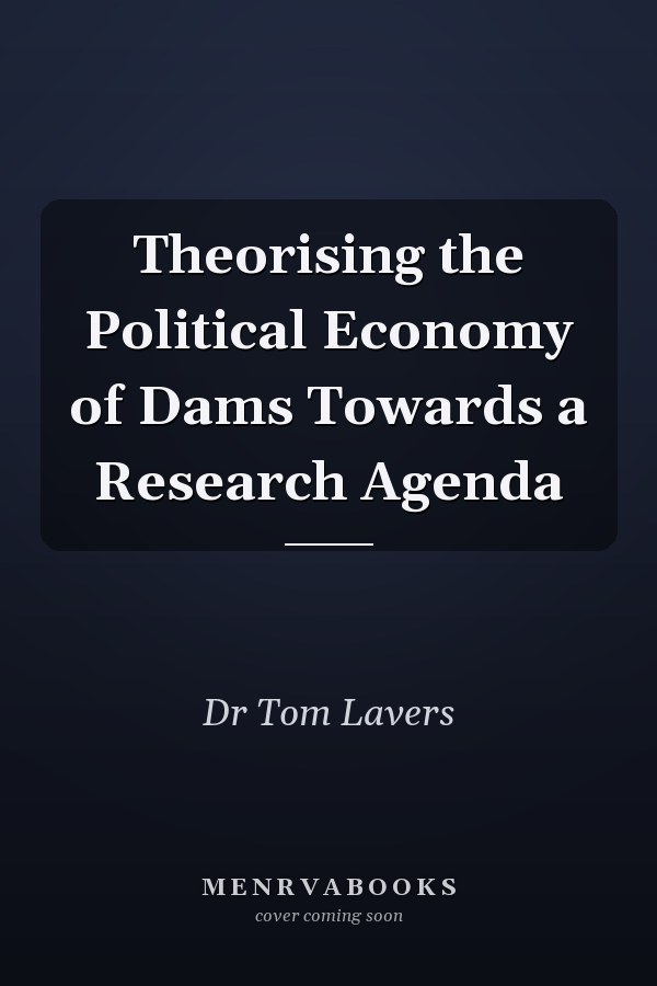 Theorising the Political Economy of Dams Towards a Research Agenda
