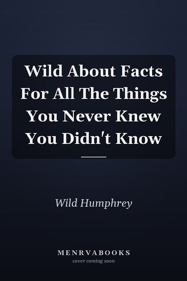 Wild About Facts For All The Things You Never Knew You Didn't Know