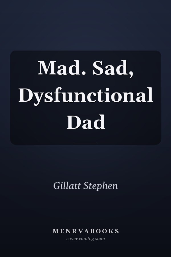 Mad. Sad, Dysfunctional Dad