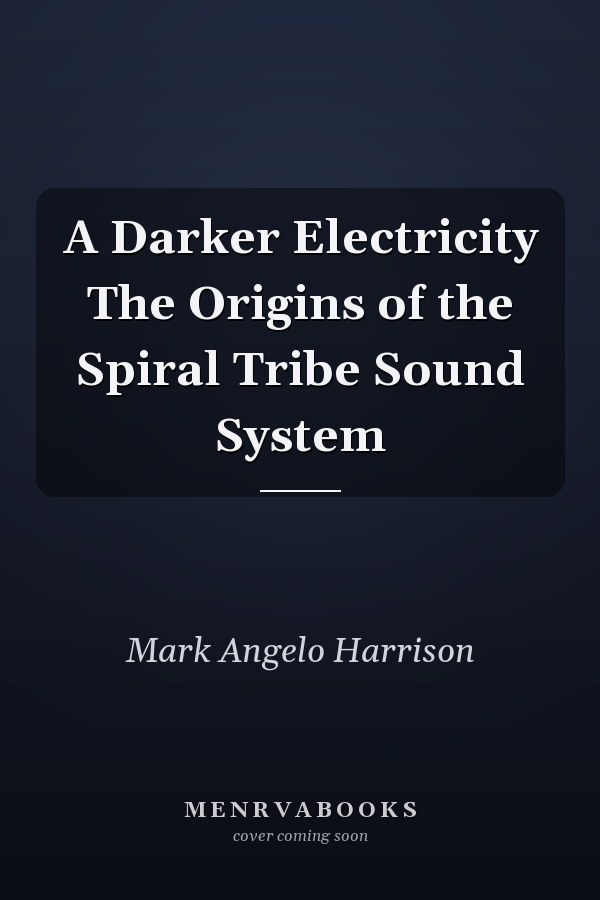 A Darker Electricity The Origins of the Spiral Tribe Sound System