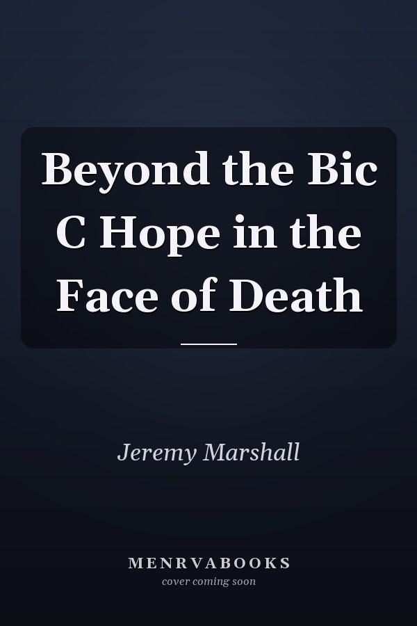 Beyond the Bic C Hope in the Face of Death