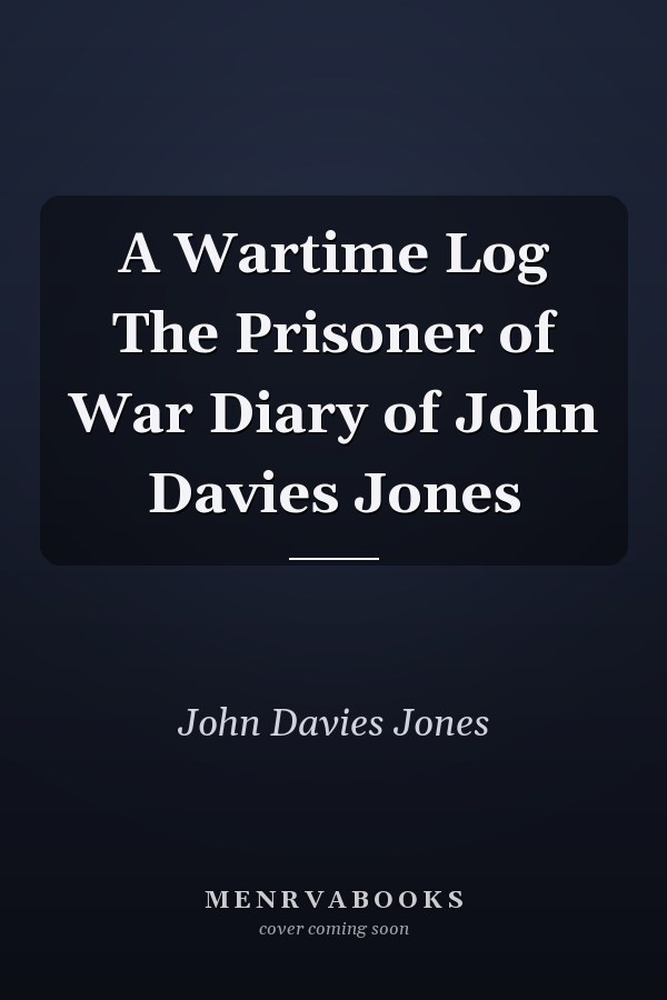 A Wartime Log The Prisoner of War Diary of John Davies Jones