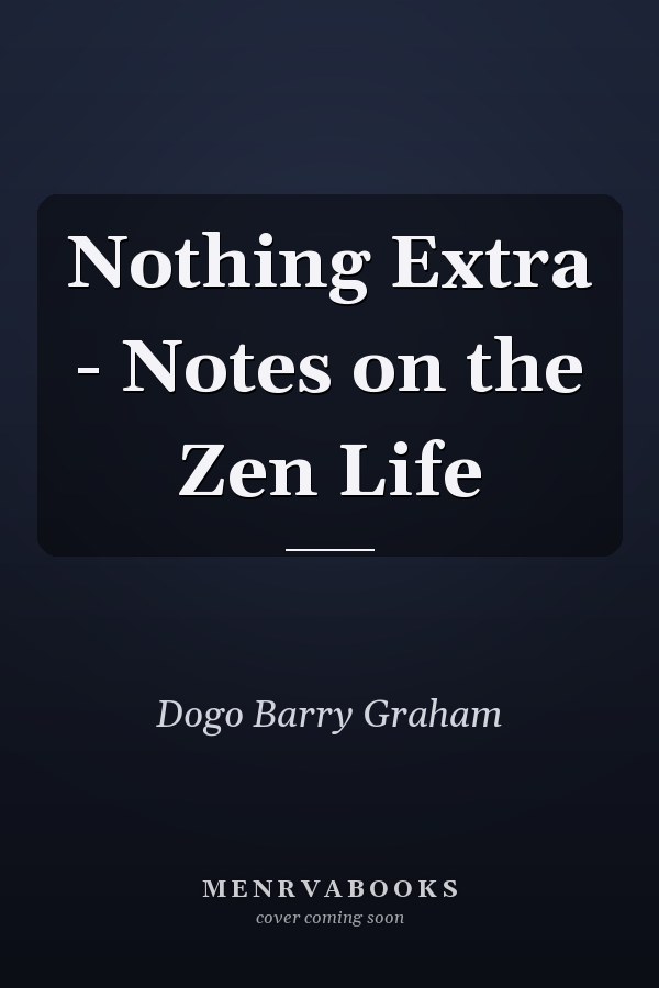Nothing Extra - Notes on the Zen Life