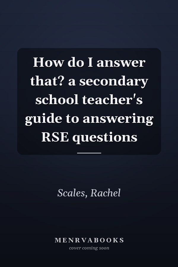 How do I answer that? a secondary school teacher's guide to answering RSE questions