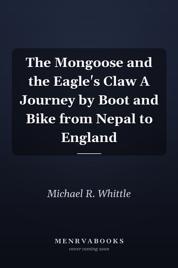 The Mongoose and the Eagle's Claw A Journey by Boot and Bike from Nepal to England