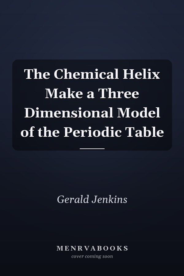 The Chemical Helix Make a Three Dimensional Model of the Periodic Table
