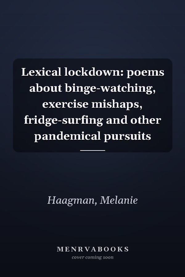 Lexical lockdown: poems about binge-watching, exercise mishaps, fridge-surfing and other pandemical pursuits