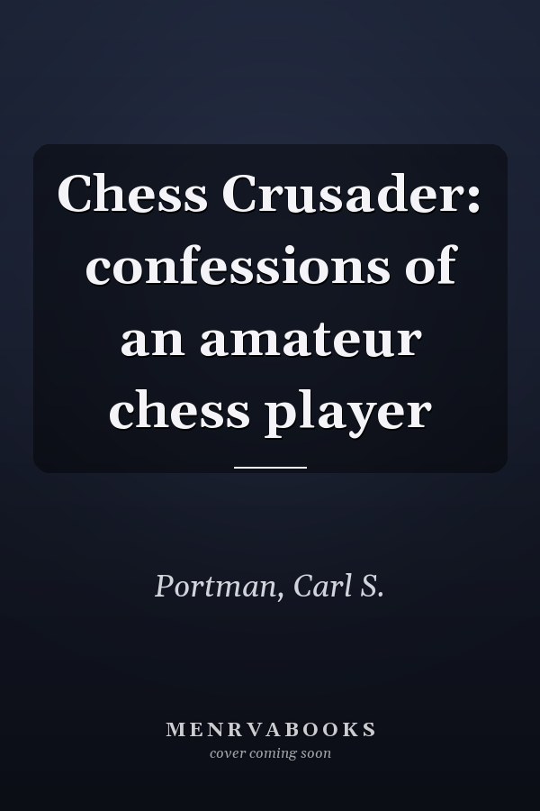 Chess Crusader: confessions of an amateur chess player