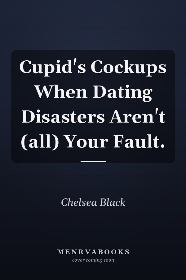 Cupid's Cockups When Dating Disasters Aren't (all) Your Fault.