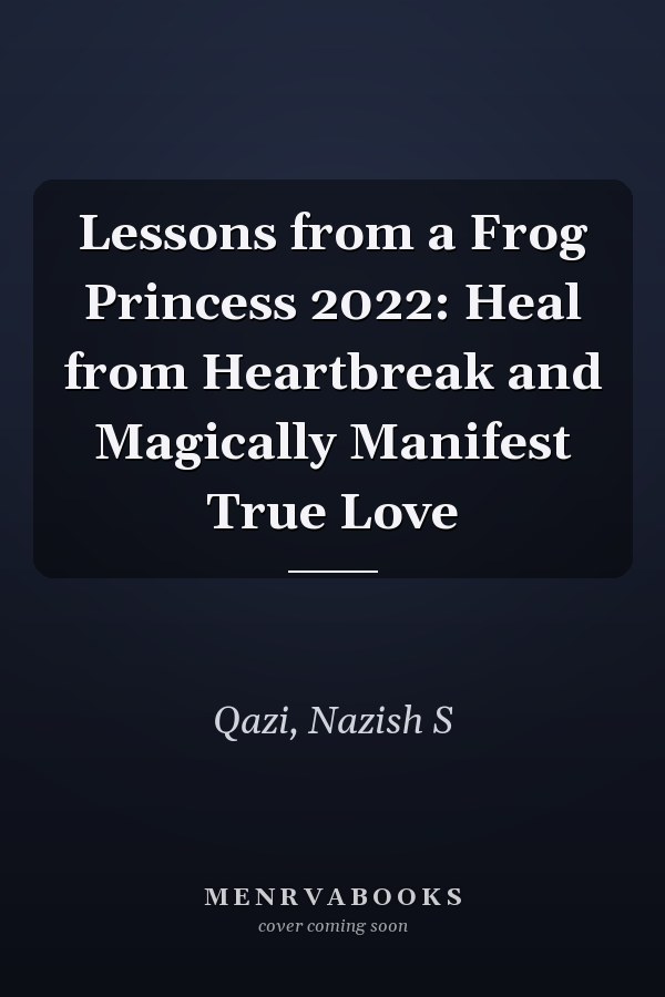 Lessons from a Frog Princess 2022: Heal from Heartbreak and Magically Manifest True Love