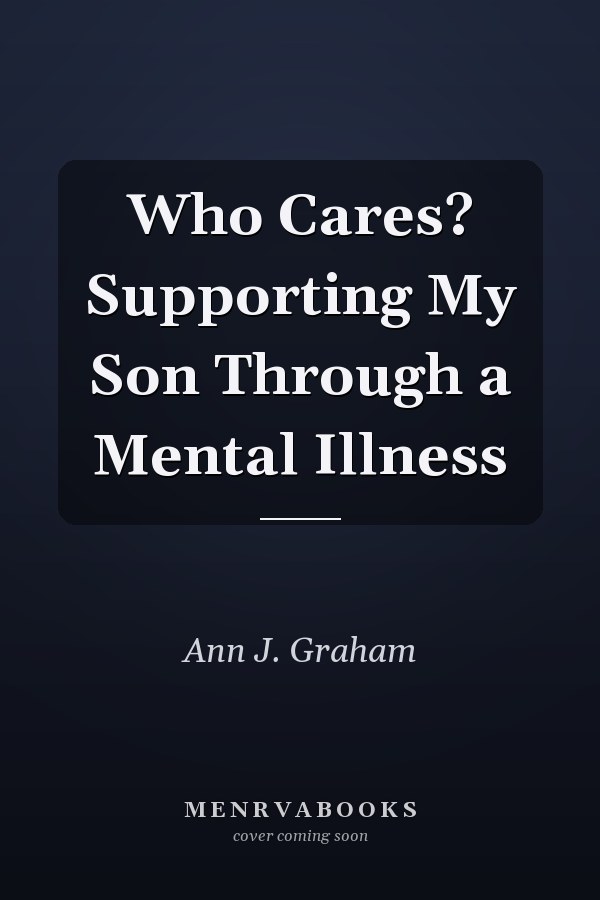 Who Cares? Supporting My Son Through a Mental Illness