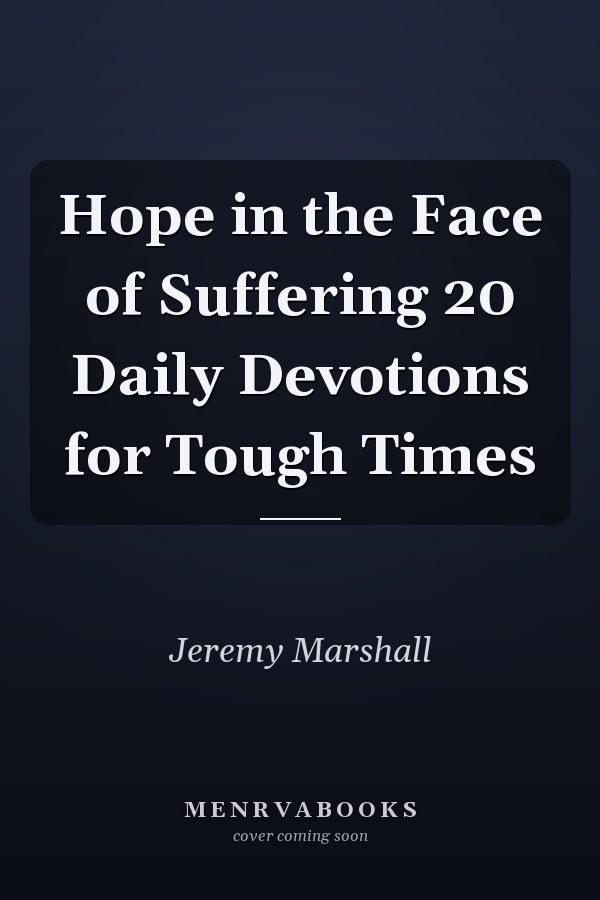 Hope in the Face of Suffering 20 Daily Devotions for Tough Times