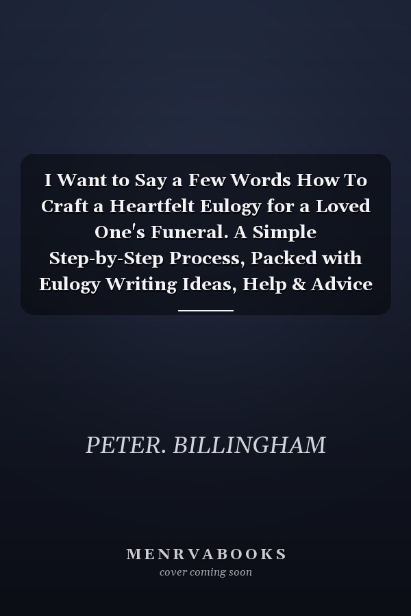 I Want to Say a Few Words How To Craft a Heartfelt Eulogy for a Loved One's Funeral. A Simple Step-by-Step Process, Packed with Eulogy Writing Ideas, Help & Advice from a Professional Eulogy Writer