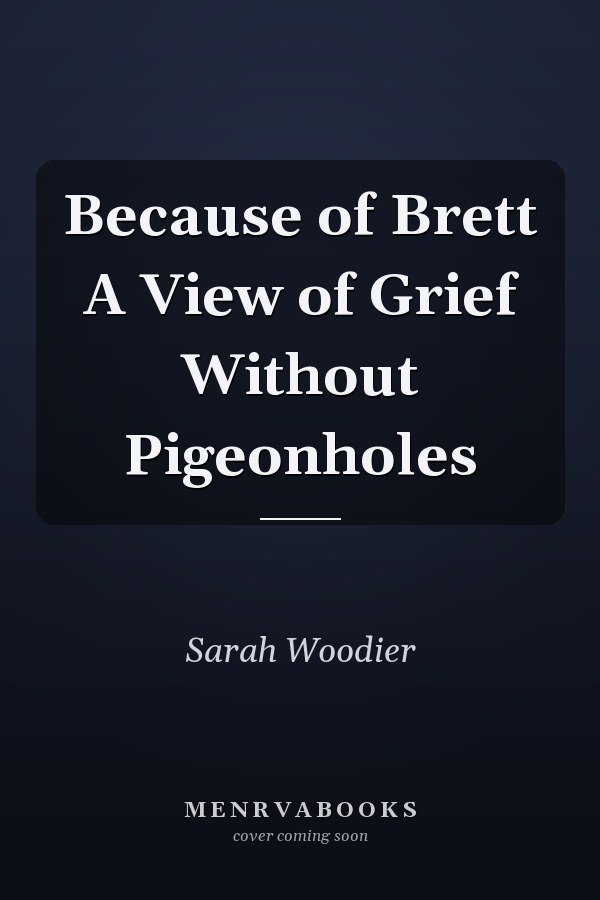 Because of Brett A View of Grief Without Pigeonholes