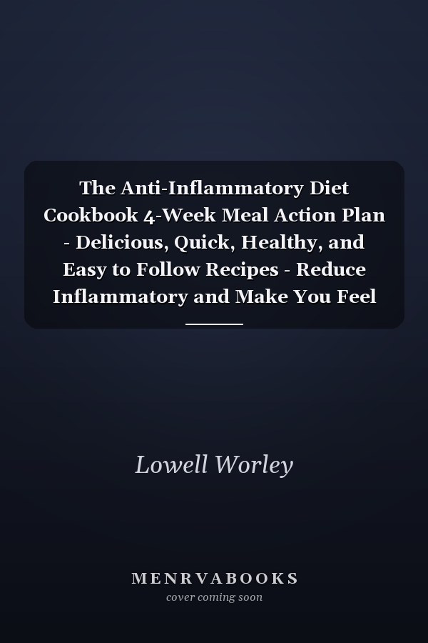 The Anti-Inflammatory Diet Cookbook 4-Week Meal Action Plan - Delicious, Quick, Healthy, and Easy to Follow Recipes - Reduce Inflammatory and Make You Feel Better Than Ever
