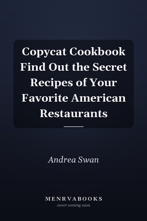 Copycat Cookbook Find Out the Secret Recipes of Your Favorite American Restaurants