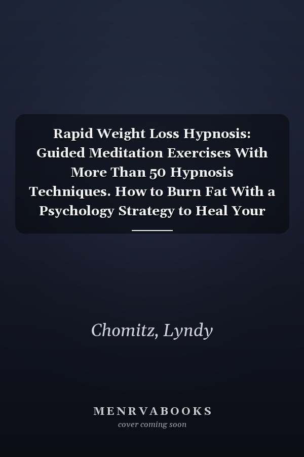 Rapid Weight Loss Hypnosis: Guided Meditation Exercises With More Than 50 Hypnosis Techniques. How to Burn Fat With a Psychology Strategy to Heal Your Body and Soul and Increase Your Self-esteem
