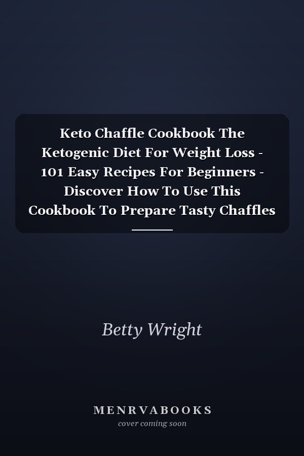 Keto Chaffle Cookbook The Ketogenic Diet For Weight Loss - 101 Easy Recipes For Beginners - Discover How To Use This Cookbook To Prepare Tasty Chaffles For Every Meal Of The Day