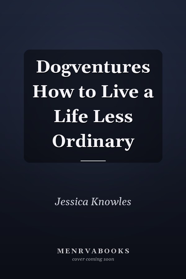 Dogventures How to Live a Life Less Ordinary