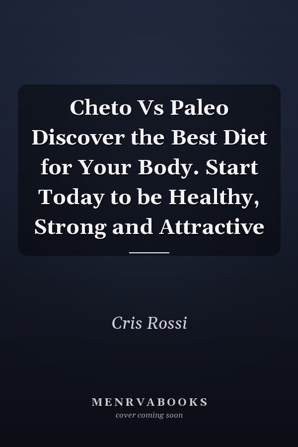 Cheto Vs Paleo Discover the Best Diet for Your Body. Start Today to be Healthy, Strong and Attractive