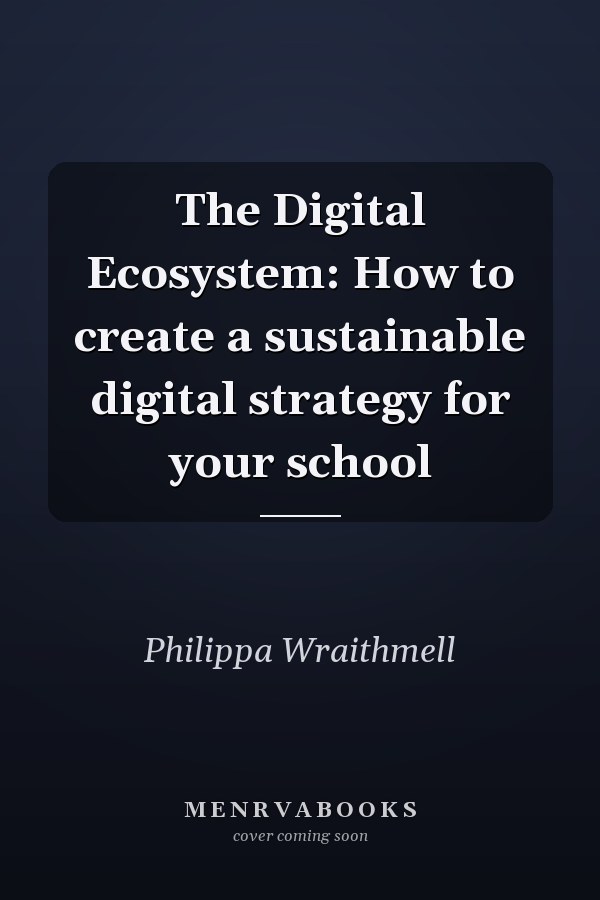 The Digital Ecosystem: How to create a sustainable digital strategy for your school