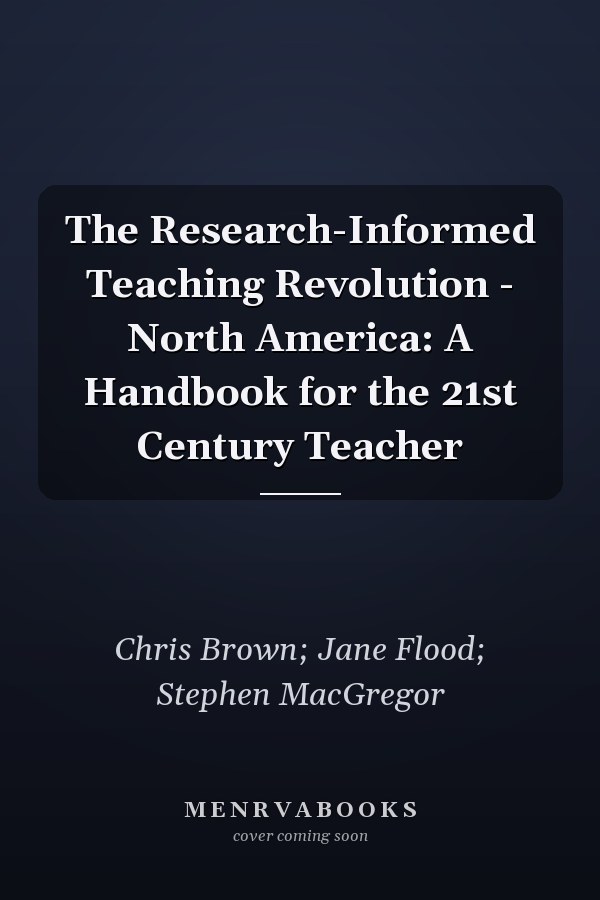 The Research-Informed Teaching Revolution - North America: A Handbook for the 21st Century Teacher