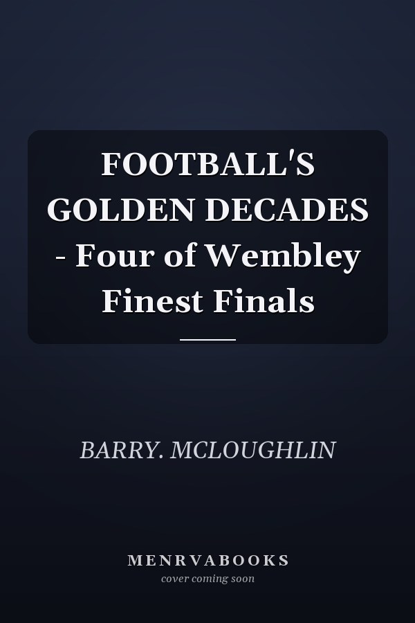 FOOTBALL'S GOLDEN DECADES - Four of Wembley Finest Finals
