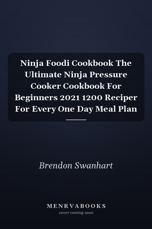 Ninja Foodi Cookbook The Ultimate Ninja Pressure Cooker Cookbook For Beginners 2021 1200 Reciper For Every One Day Meal Plan