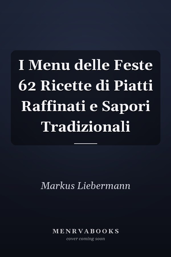 I Menu delle Feste 62 Ricette di Piatti Raffinati e Sapori Tradizionali