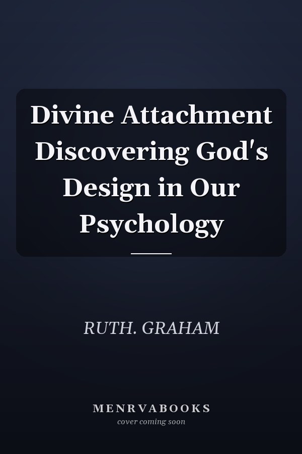 Divine Attachment Discovering God's Design in Our Psychology