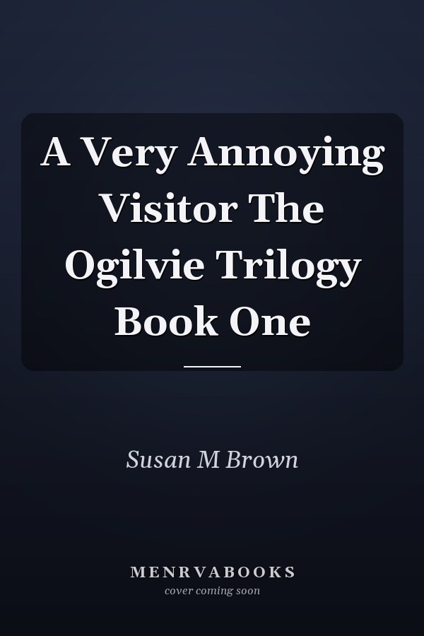 A Very Annoying Visitor The Ogilvie Trilogy Book One