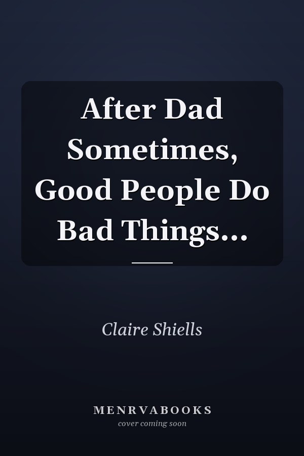 After Dad Sometimes, Good People Do Bad Things...