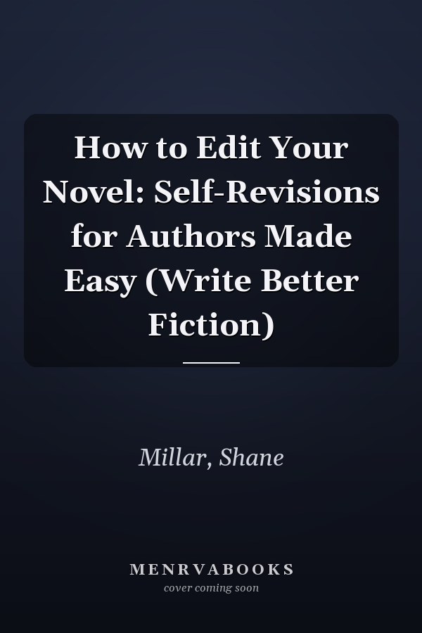 How to Edit Your Novel: Self-Revisions for Authors Made Easy (Write Better Fiction)