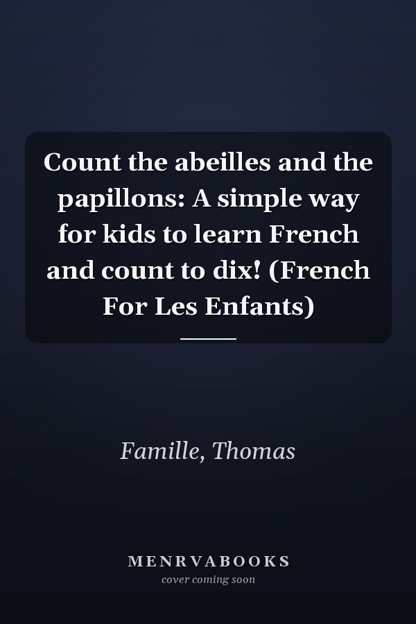 Count the abeilles and the papillons: A simple way for kids to learn French and count to dix! (French For Les Enfants)