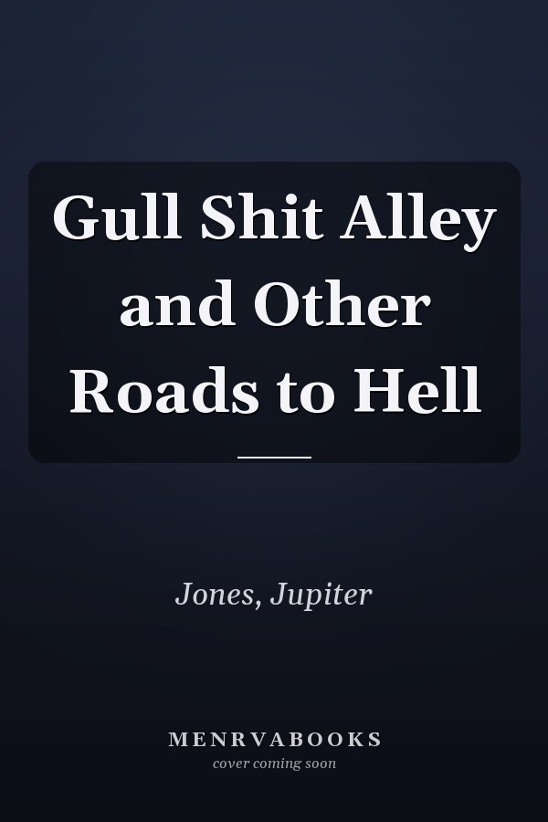 Gull Shit Alley and Other Roads to Hell