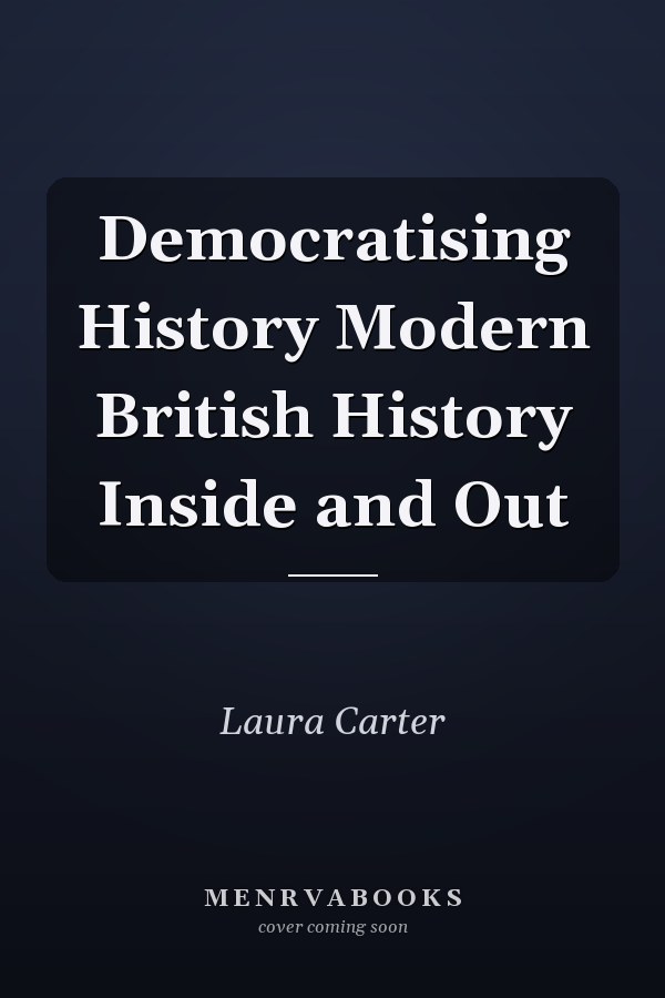 Democratising History Modern British History Inside and Out